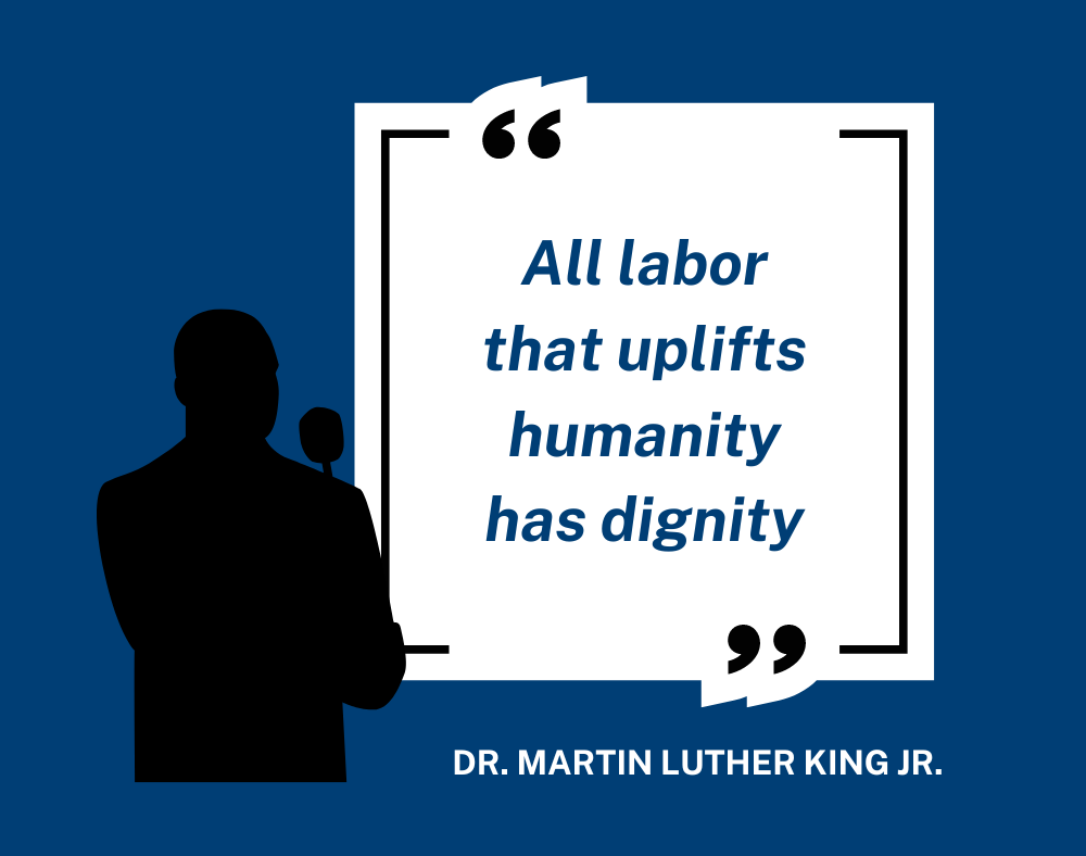 Quote from Martin Luther King Jr. saying, "All labor that uplifts humanity has dignity"