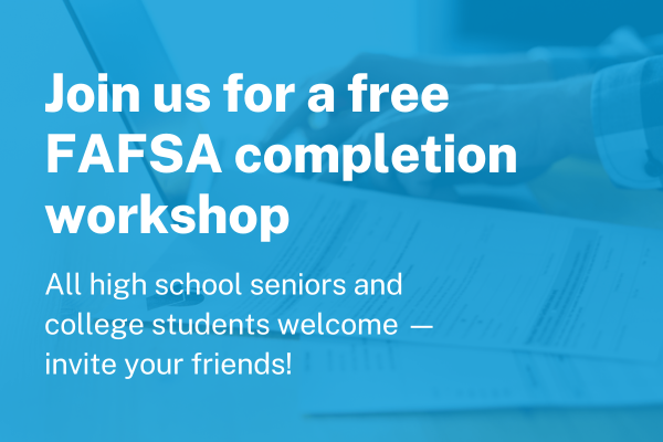 Join Us For A Free FAFSA Completion Workshop All High School Seniors And College Students Welcome – Invite Your Friends!